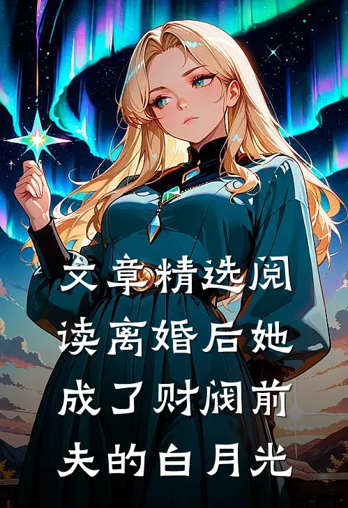 文章精选阅读离婚后她成了财阀前夫的白月光