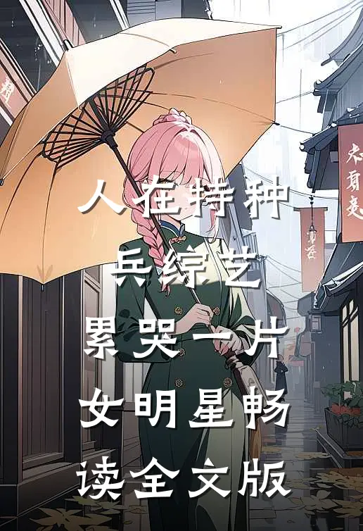 人在特种兵综艺，累哭一片女明星畅读全文版