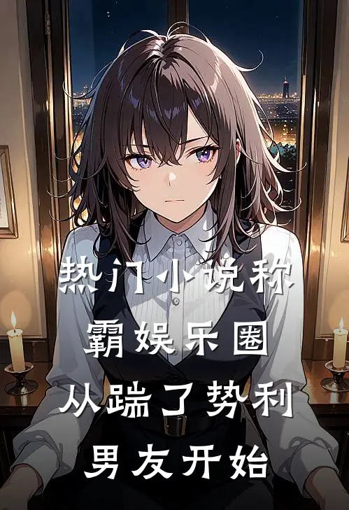 热门小说称霸娱乐圈：从踹了势利男友开始