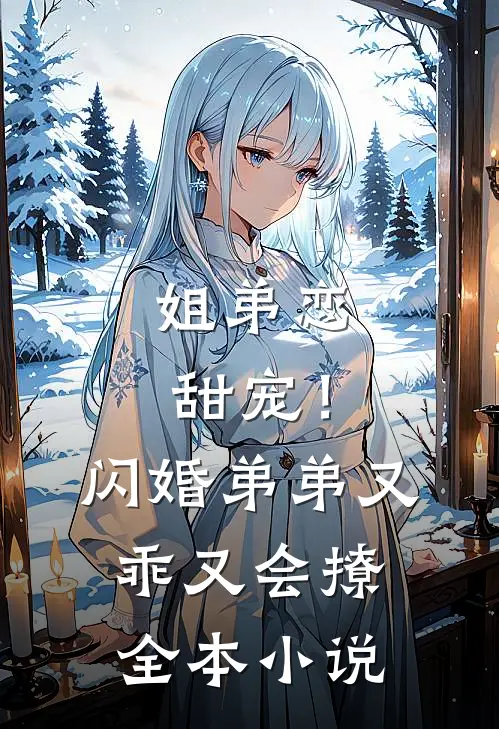 姐弟恋甜宠！闪婚弟弟又乖又会撩全本小说