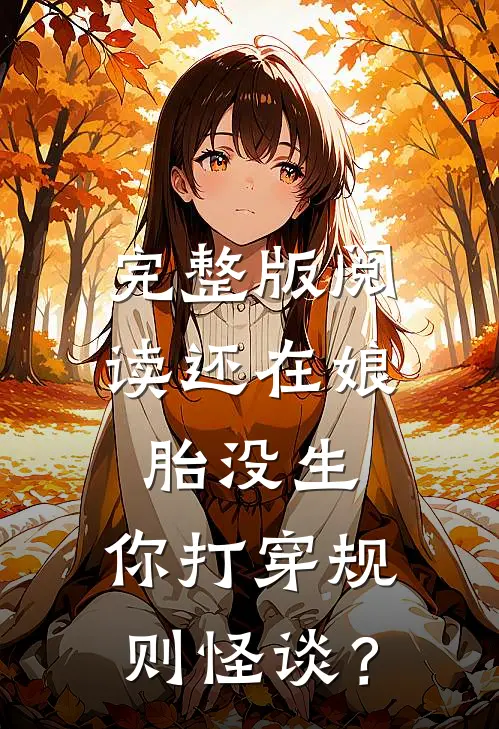完整版阅读还在娘胎没生，你打穿规则怪谈？