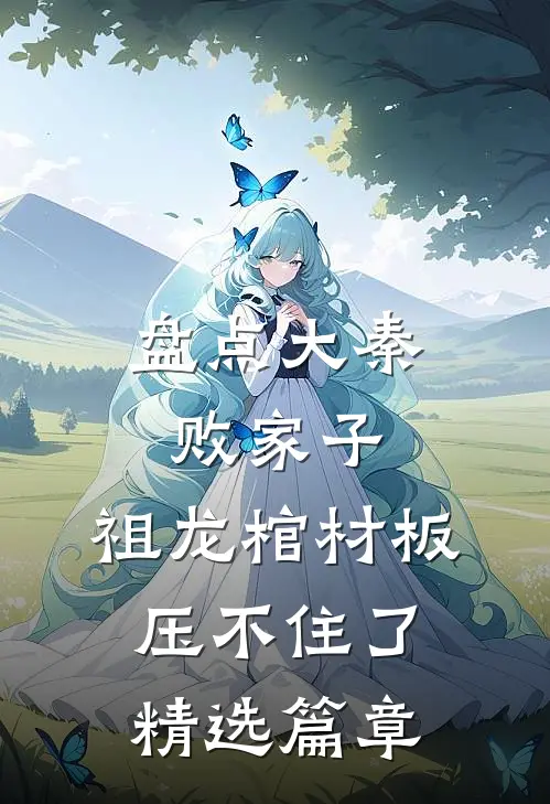 盘点大秦败家子，祖龙棺材板压不住了精选篇章