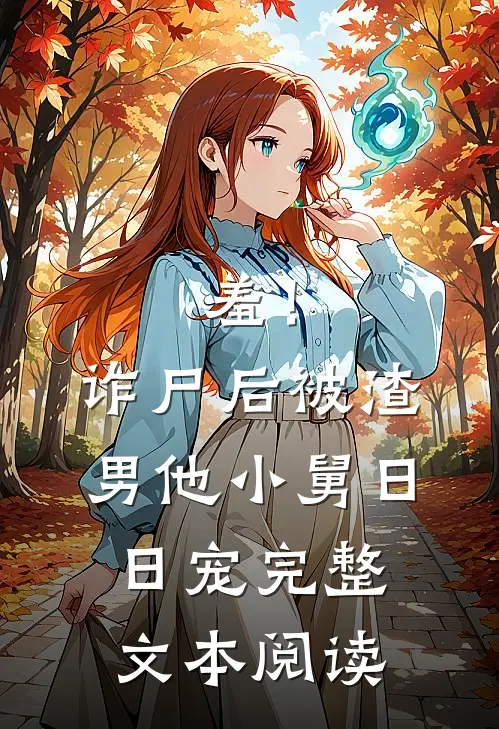 羞！诈尸后，被渣男他小舅日日宠完整文本阅读