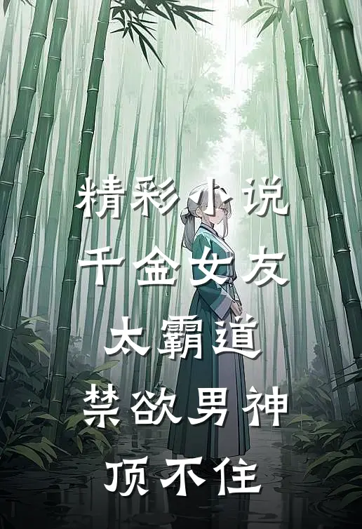 精彩小说千金女友太霸道，禁欲男神顶不住