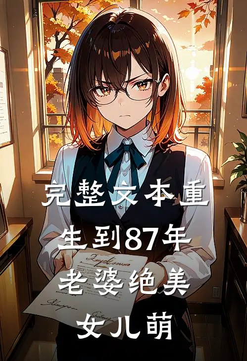 完整文本重生到87年，老婆绝美女儿萌