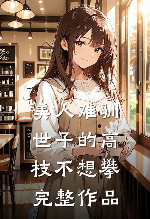 美人难驯：世子的高枝不想攀完整作品