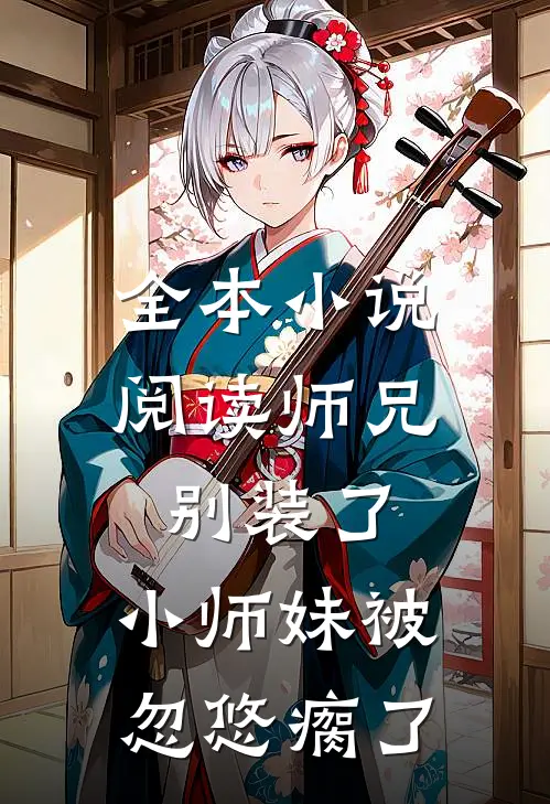 全本小说阅读师兄别装了，小师妹被忽悠瘸了