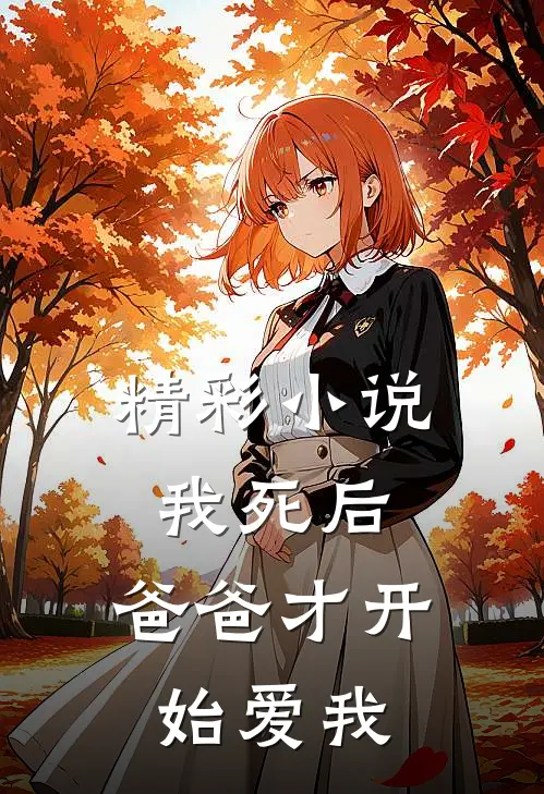 精彩小说我死后，爸爸才开始爱我