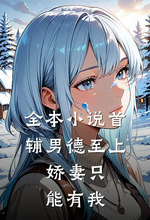 全本小说首辅男德至上：娇妻只能有我