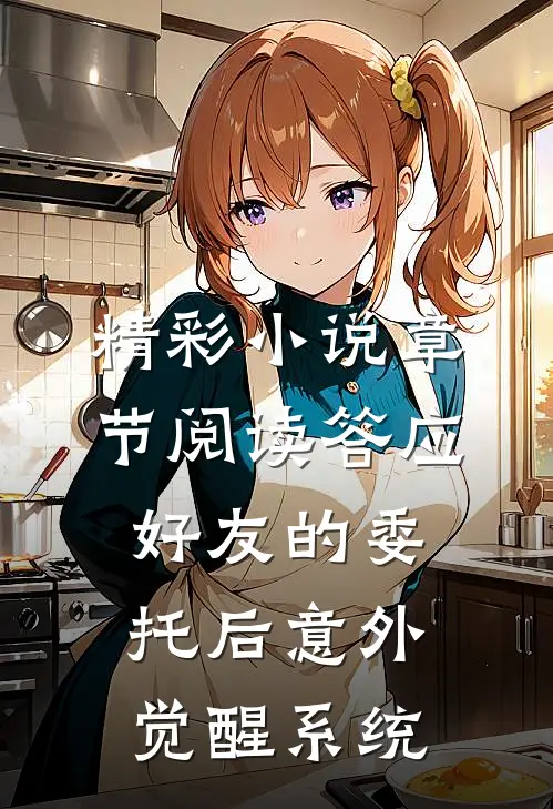精彩小说章节阅读答应好友的委托后意外觉醒系统