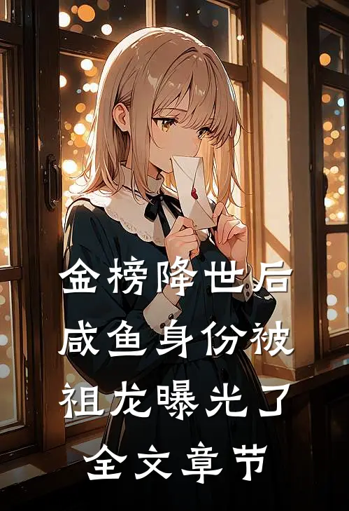 金榜降世后，咸鱼身份被祖龙曝光了全文章节