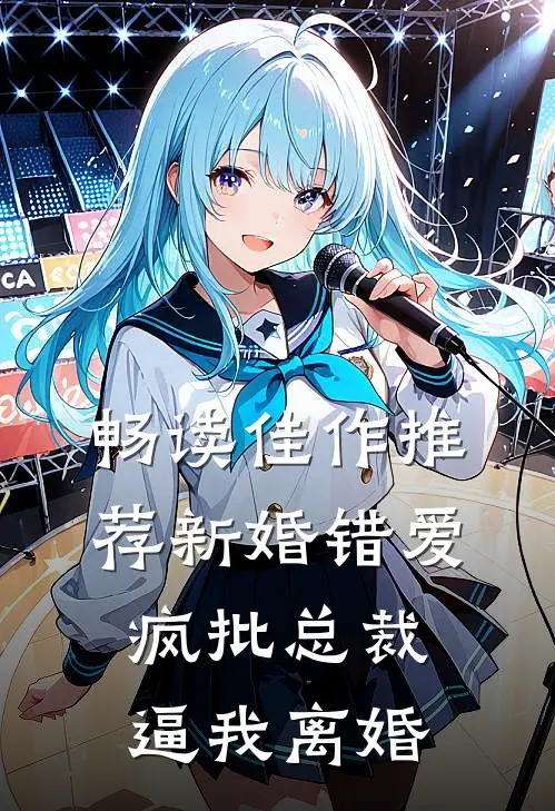 畅读佳作推荐新婚错爱，疯批总裁逼我离婚