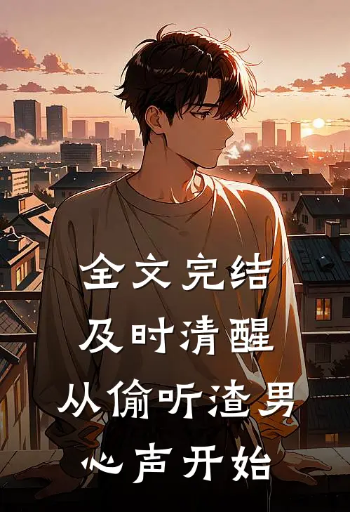 全文完结及时清醒，从偷听渣男心声开始