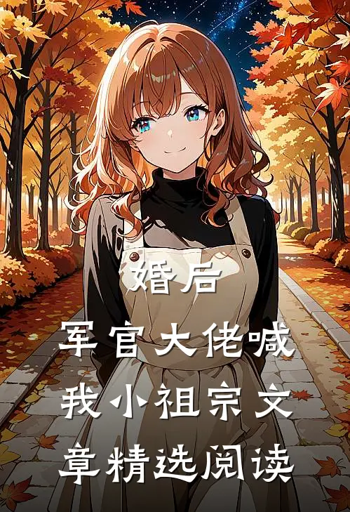 婚后，军官大佬喊我小祖宗文章精选阅读
