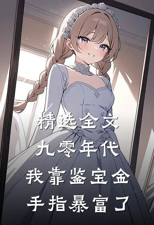 精选全文九零年代：我靠鉴宝金手指暴富了