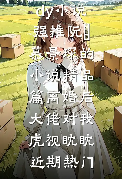 精品篇离婚后,大佬对我虎视眈眈