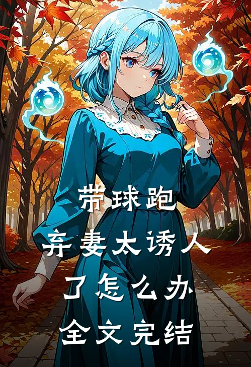 带球跑：弃妻太诱人了怎么办全文完结