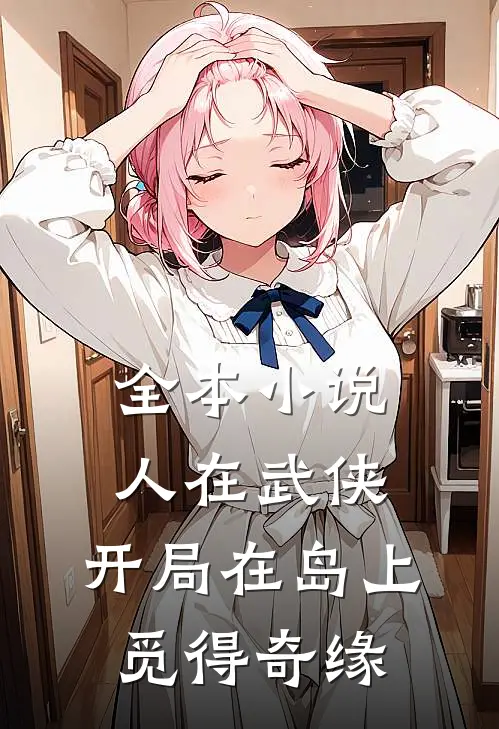 全本小说人在武侠，开局在岛上觅得奇缘