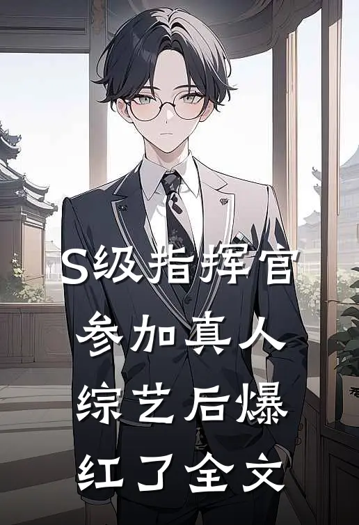 S级指挥官参加真人综艺后爆红了全文
