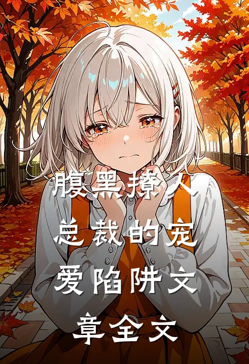 腹黑撩人：总裁的宠爱陷阱文章全文