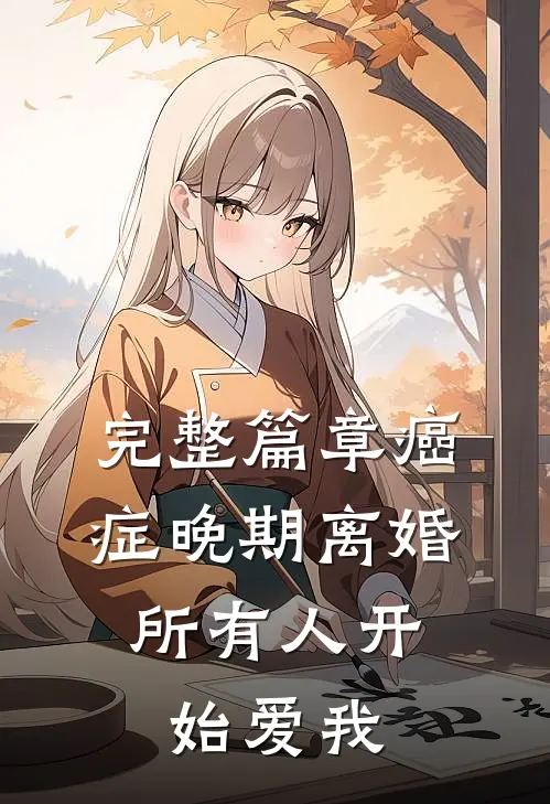 完整篇章癌症晚期离婚，所有人开始爱我
