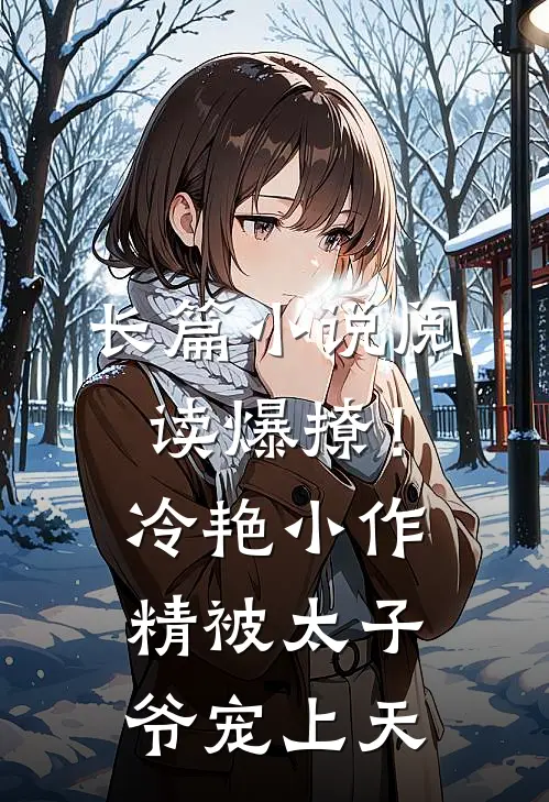 长篇小说阅读爆撩！冷艳小作精被太子爷宠上天