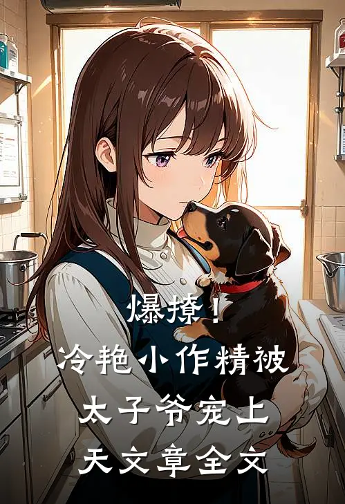 爆撩！冷艳小作精被太子爷宠上天文章全文