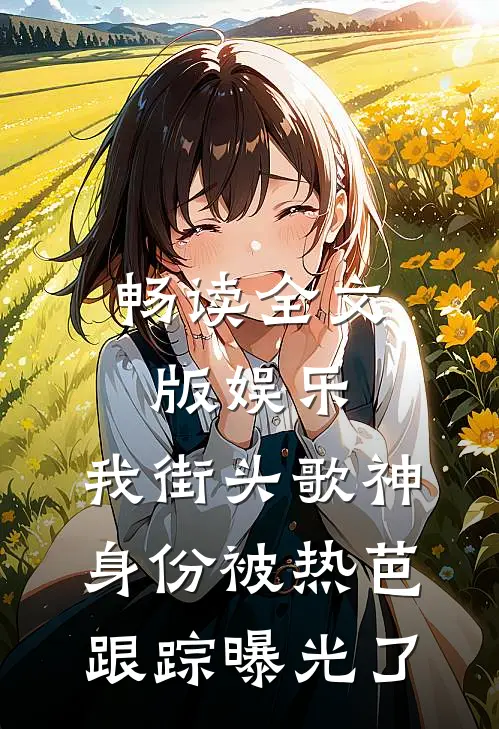 畅读全文版娱乐：我街头歌神身份被热芭跟踪曝光了