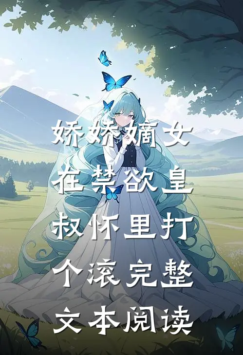 娇娇嫡女：在禁欲皇叔怀里打个滚完整文本阅读