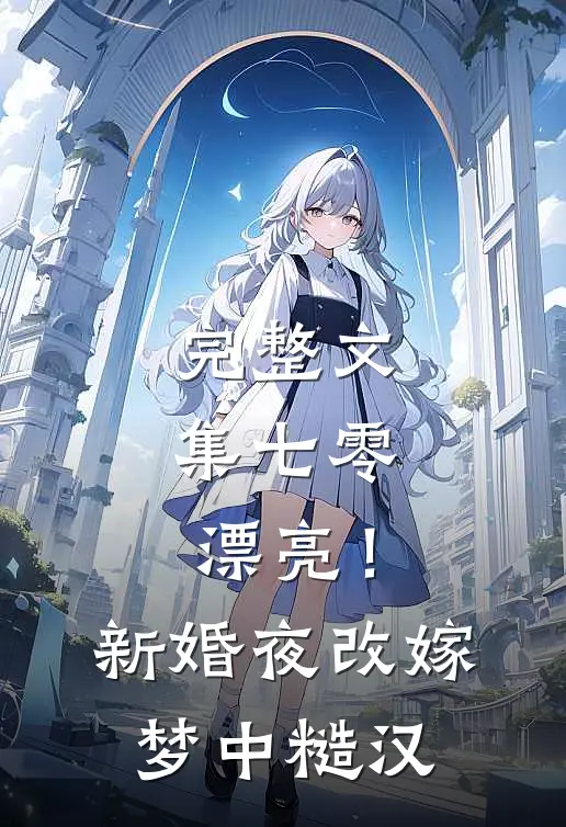 完整文集七零：漂亮！新婚夜改嫁梦中糙汉