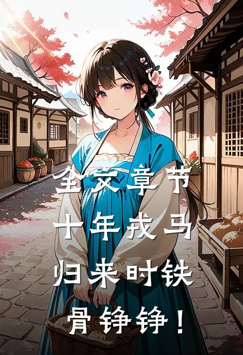 全文章节十年戎马，归来时铁骨铮铮！