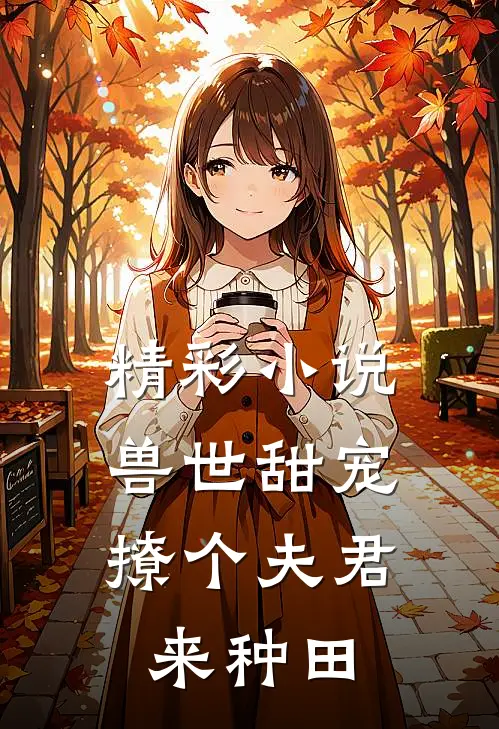 精彩小说兽世甜宠：撩个夫君来种田