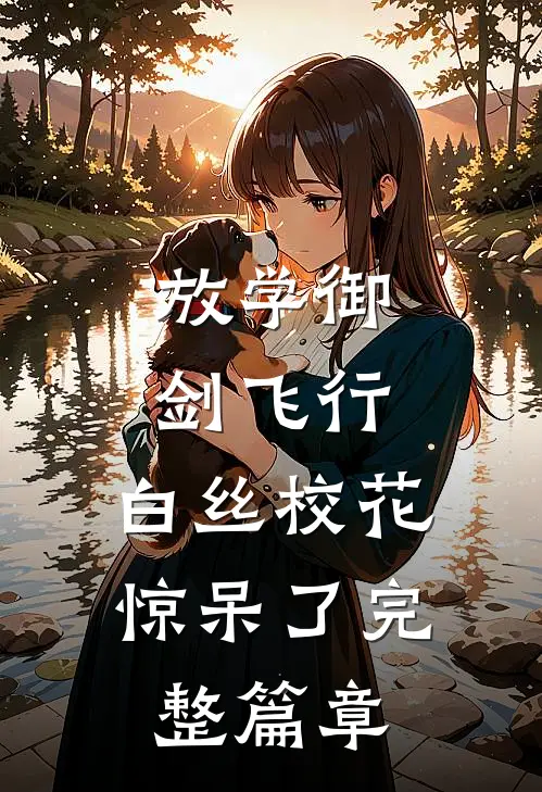 放学御剑飞行，白丝校花惊呆了完整篇章