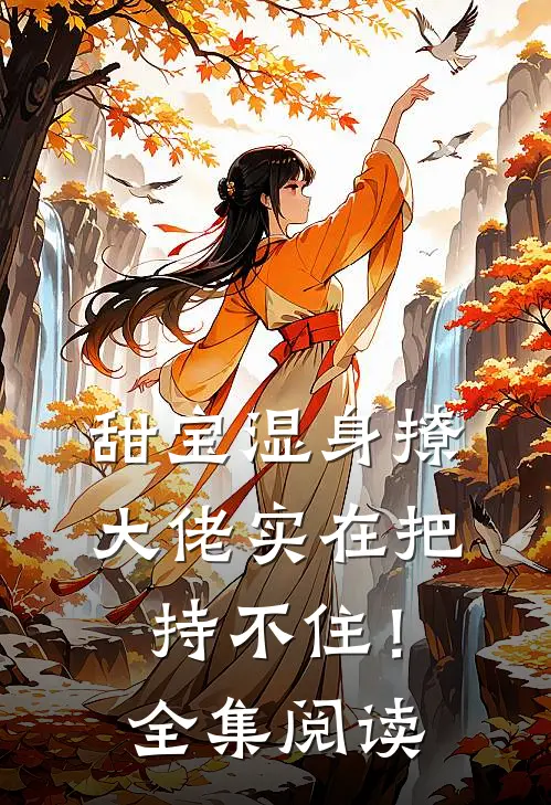 甜宝湿身撩，大佬实在把持不住！全集阅读