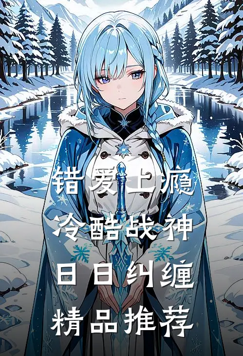 错爱上瘾，冷酷战神日日纠缠精品推荐