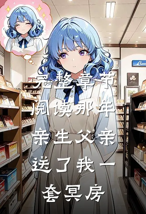 完整章节阅读那年，亲生父亲送了我一套冥房