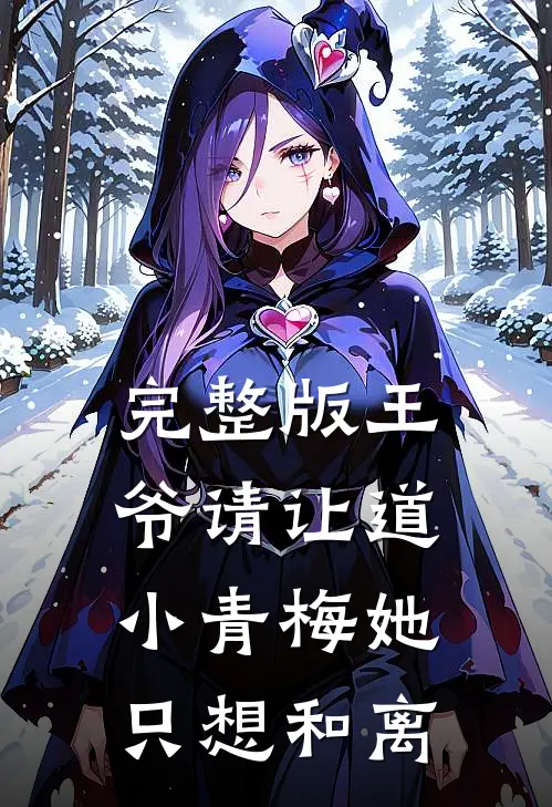 完整版王爷请让道，小青梅她只想和离