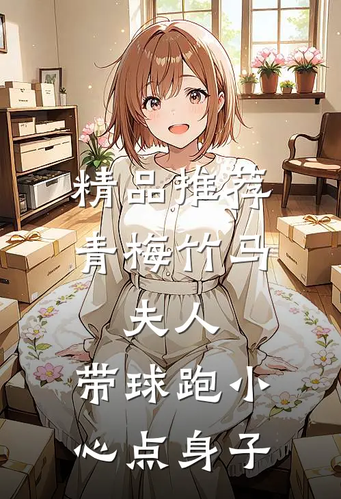 精品推荐青梅竹马：夫人，带球跑小心点身子