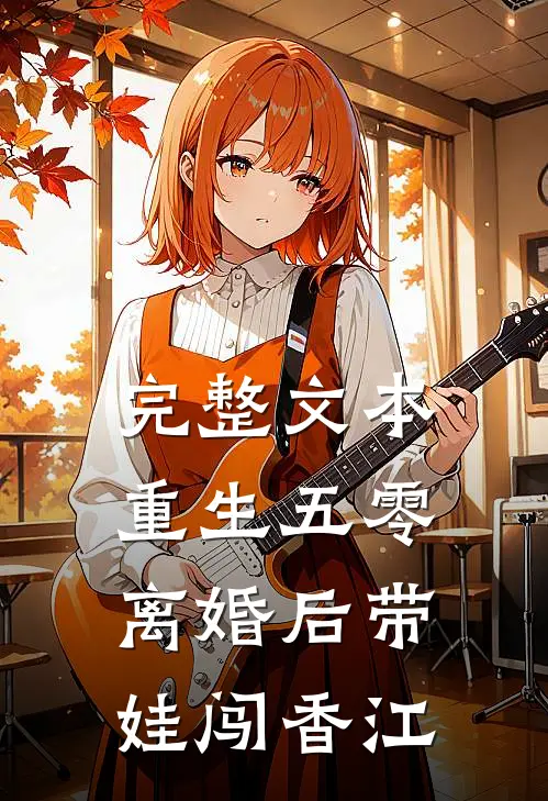 完整文本重生五零，离婚后带娃闯香江
