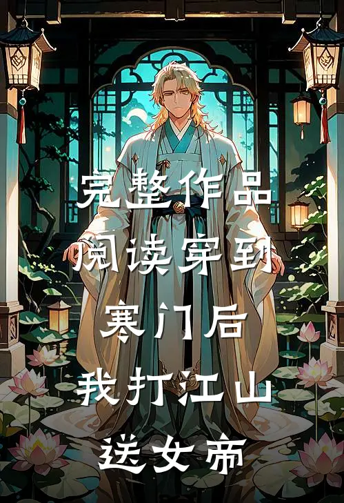 完整作品阅读穿到寒门后，我打江山送女帝