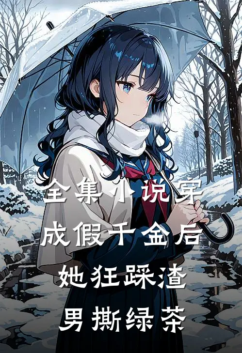 全集小说穿成假千金后，她狂踩渣男撕绿茶