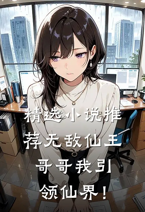精选小说推荐无敌仙王：哥哥我引领仙界！