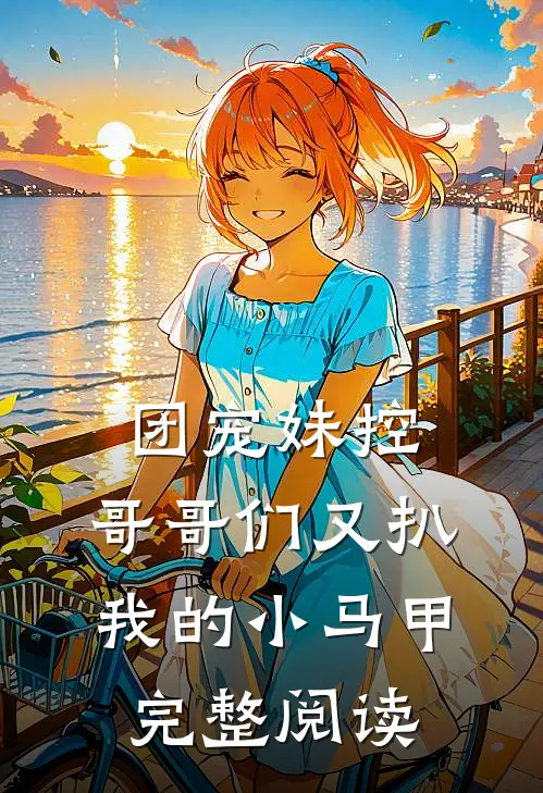 团宠妹控：哥哥们又扒我的小马甲完整阅读