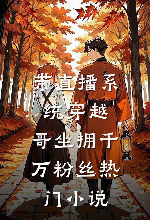 带直播系统穿越，哥坐拥千万粉丝热门小说