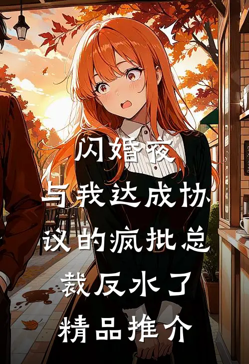 闪婚夜，与我达成协议的疯批总裁反水了精品推介