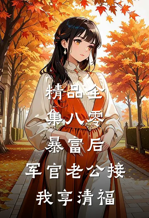 精品全集八零：暴富后，军官老公接我享清福