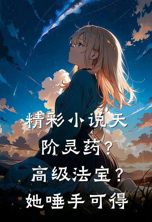 精彩小说天阶灵药？高级法宝？她唾手可得