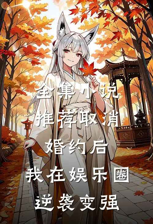 全集小说推荐取消婚约后，我在娱乐圈逆袭变强