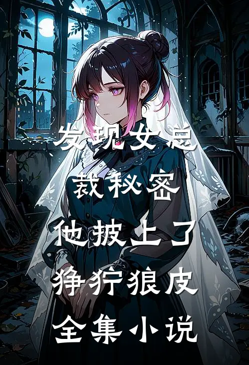 发现女总裁秘密，他披上了狰狞狼皮全集小说
