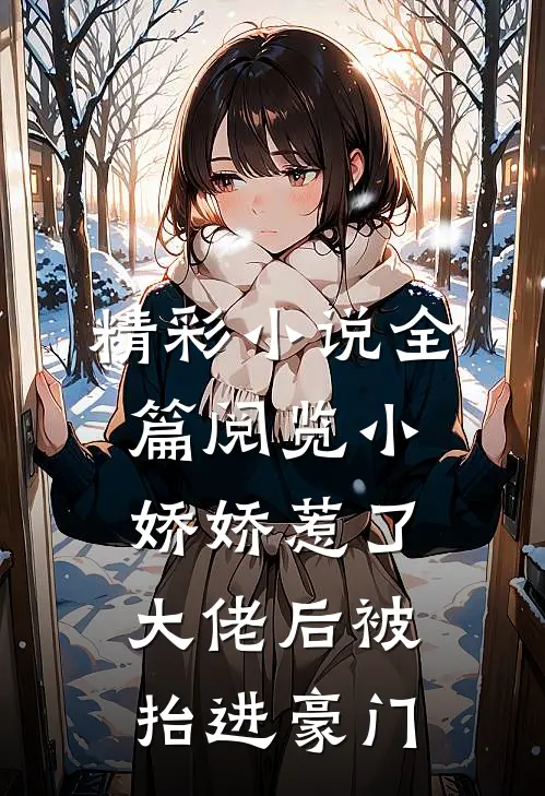 精彩小说全篇阅览小娇娇惹了大佬后被抬进豪门